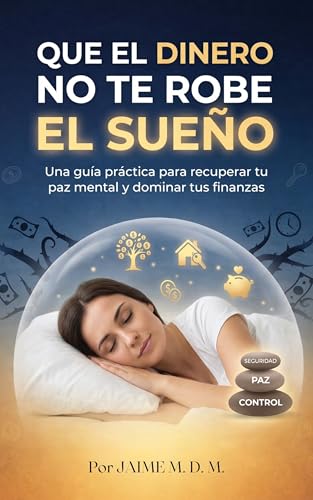 Que el dinero no te robe el sueño: El método de finanzas personales para españoles: cómo ahorrar, salir de deudas e invertir con un sueldo normal