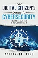 The Digital Citizen's Guide to Cybersecurity: How to Be Safe and Empowered Online 1956464220 Book Cover