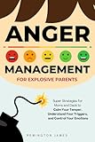 Anger Management For Explosive Parents: Super Strategies for Moms and Dads to Calm Your Temper, Understand Your Triggers, and Control Your Emotions (Anger Management Series)