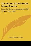  The History Of Haverhill, Massachusetts: From Its First Settlement In 1640 To The Year 1860 by Chase, George Wingate (2007) Paperback