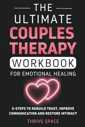 The Ultimate Couples Therapy Workbook For Emotional Healing: A 5-Step Method To Rebuild Trust, Improve Communication And Restore Intimacy