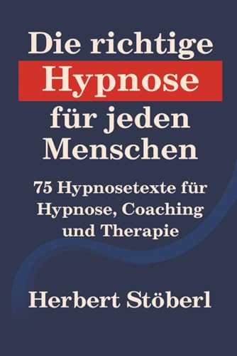 Die richtige Hypnose für jeden Menschen: 75 Wirkungshypnosen für Therapie und Coaching