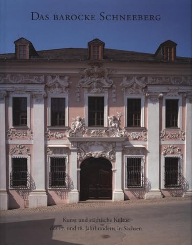 Das barocke Schneeberg: Kunst und städtische Kultur des 17. und