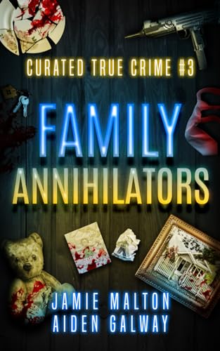 Curated True Crime #3: Family Annihilators (Murder, Madness & Mayhem)