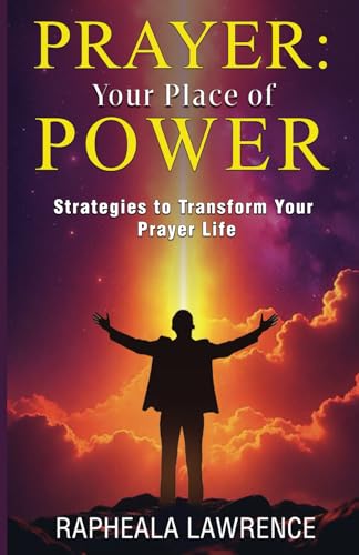 Prayer: Your Place of Power: Strategies to Transform Your Prayer