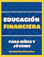 Educación Financiera para Niños y Jóvenes: Libro de Actividades para Aprender sobre el Dinero, Finanzas Personales, Ahorrar, Invertir y alcanzar la Libertad Financiera en Español (Spanish Edition) B0D16YHPBD Book Cover