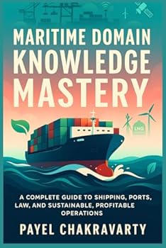 Paperback Maritime Domain Knowledge Mastery: A Complete Guide to Shipping, Ports, Law, and Sustainable, Profitable Operations Book