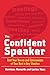 The Confident Speaker: Beat Your Nerves and Communicate at Your Best in Any Situation