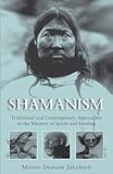Shamanism: Traditional and Contemporary Approaches to the Mastery of Spirits and Healing