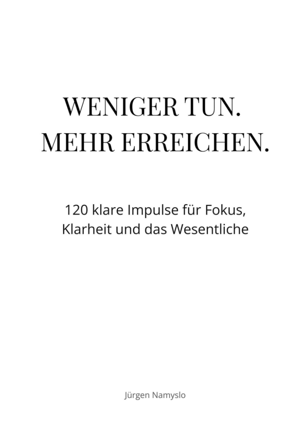 Weniger tun. Mehr erreichen.: 120 klare Impulse für Fokus, Klarheit und das Wesentliche (Impulse für ein leichteres Leben)
