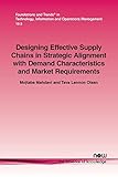 Designing Effective Supply Chains in Strategic Alignment with Demand Characteristics and Market Requirements (Foundations and Trends(r) in Technology, Information and Ope)