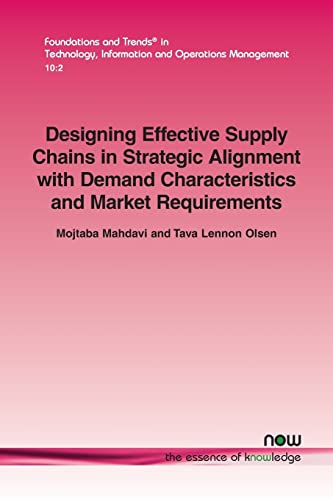 Designing Effective Supply Chains in Strategic Alignment with Demand Characteristics and Market Requirements (Foundations and Trends(r) in Technology, Information and Ope)