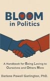 BLOOM in Politics: A Handbook for Being Loving to Ourselves and Others More in Government