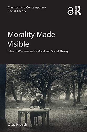 Morality Made Visible: Edward Westermarck’s Moral and Social Theory (ISSN) (English Edition)