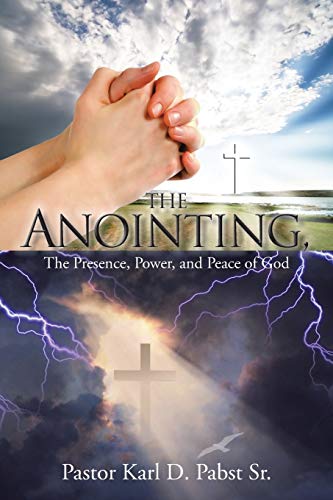 The Anointing: The Presence, Power, and Peace of God