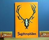  Die Jagdtrophäen ihre Bedeutung, Behandlung, Bewertung, Ausstellung und die Spitzentrophäen der europäischen Wildarten.
