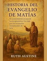 HISTORIA DEL EVANGELIO DE MATÍAS:: El conocimiento arcano de la era apostólica: Un viaje por los territorios inexplorados de la fe (Spanish Edition) B0FPMGN4R2 Book Cover
