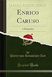  Enrico Caruso: A Biography (Classic Reprint) (English Edition)