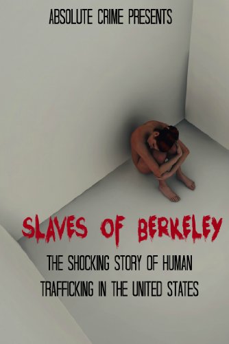 Slaves of Berkeley: The Shocking Story of Human Trafficking In the United States