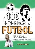 LAS 100 LEYENDAS DEL FÚTBOL: Hechos Historias Y Curiosidades Sobre los Mejores Jugadores de Fútbol (HECHOS HISTORIAS Y CURIOSIDADES INCREÍBLES) (Spanish Edition) B0D8YS9GFG Book Cover