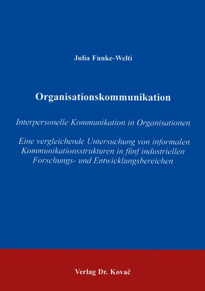 Organisationskommunikation . Interpersonelle Kommunikation in Organisationen - Eine vergleichende Untersuchung von informalen Kommunikationsstrukturen ... (Schriftenreihe Communicatio)
