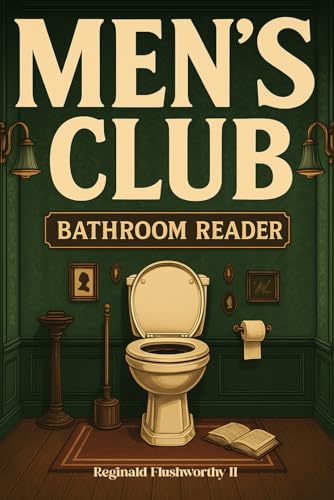 Men’s Club Bathroom Reader: Unfiltered Wisdom, Outrageous Truths, and Bathroom Talk the Ladies Shouldn’t Hear