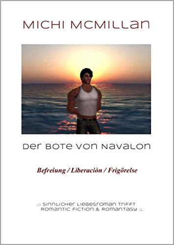 Der Bote von Navalon - Befreiung / Liberatión / Frigörelse: .:: Sinnlicher Liebesroman trifft auf Romantic Fiction und Romantasy ::. von [Michi McMillan]