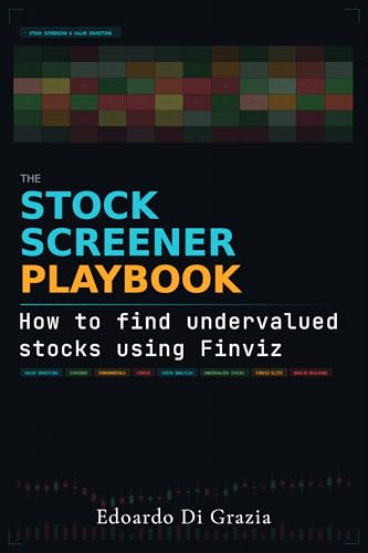 The Stock Screener Playbook: How to Find Undervalued Stocks Using Finviz — Value Investing Strategies, Fundamental Analysis, and Proven Screening Methods to Build Wealth in the Stock Market