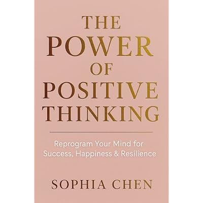 The Law of Positive Thinking: How to Reprogram Your Mind for Success, Happiness, and Resilience: Simple Mindset Techniques to Stay Positive and Achieve Your Goals