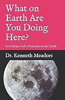 What on Earth Are You Doing Here?: Revealing God's Purposes in the Earth 1521377804 Book Cover