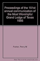 Proceedings of the 151st annual communication of the Most Worshipful Grand Lodge of Texas 1986 B00473YOWG Book Cover