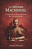 La Méthode Machiavel : Comprendre la nature humaine en 10 principes (French Edition)