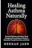 Healing Asthma Naturally: Functional Medicine and Evidence-Based Strategies to Treat and Reverse Chronic Inflammation Through Food, Detox, and Lifestyle.