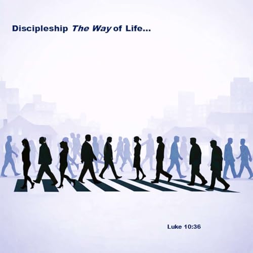 Discipleship The Way of Life... Who is my Neighbor?