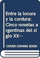 Entre La Locura y La Cordura: Cinco Novelas Argentinas del Siglo XX 9503900964 Book Cover