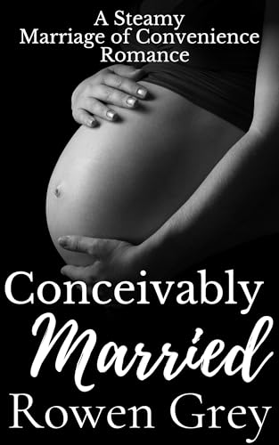 Conceivably Married: A Steamy Marriage of Convenience Romance