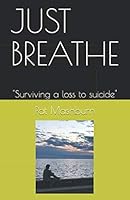 JUST BREATHE: "Surviving a loss to suicide" 1725730723 Book Cover