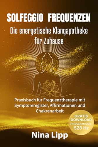 Solfeggio Frequenzen – Die energetische Klangapotheke für Zuhause: Praxisbuch für Frequenztherapie mit Symptomregister, Affirmationen und ... gratis 528 Hz Frequenzmusik zum Download