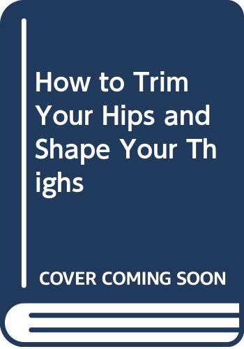 How to Trim Your Hips and Shape Your Thighs