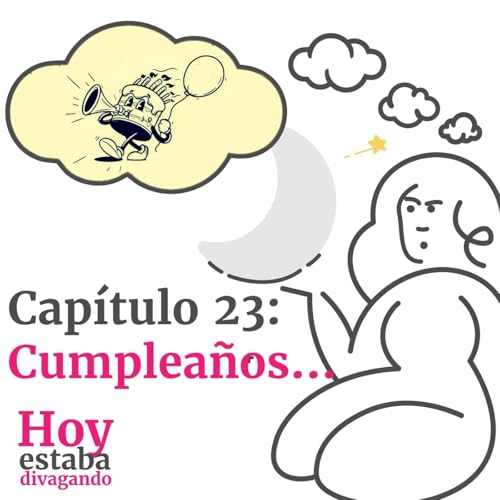 HOY ESTABA DIVAGANDO, CAP.23: CUMPLEA&ntilde;OS