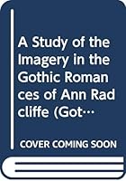 A Study of the Imagery in the Gothic Romances of Ann Radcliffe (Gothic Studies & Dissertations) 0405126638 Book Cover