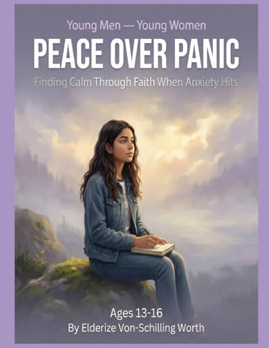 Peace Over Panic: Finding Calm Through Faith When Anxiety Hits: Series: Young Men ? Young Women (Book 2)