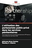 L'utilisation des partenariats public-privé dans les services pénitentiaires: Une étude de cas du complexe pénitentiaire PPP dans la ville de Ribeirão das Neves-MG (French Edition) 6208660246 Book Cover