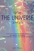 From The Universe With Love: You’re Guide to Understanding Synchronicities, Signs, and Spiritual Awakenings to Find Harmony, Happiness, Healing, and Purpose in Your Life. (Spiritual Guidance) B09NH3BC3Q Book Cover