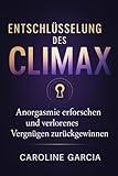 Entschlüsselung des Climax: Anorgasmie erforschen und verlorenes Vergnügen zurückgewinnen (lingam massage, tantra, buch für paare, yoni, penismassage., Band 18) - Caroline García 