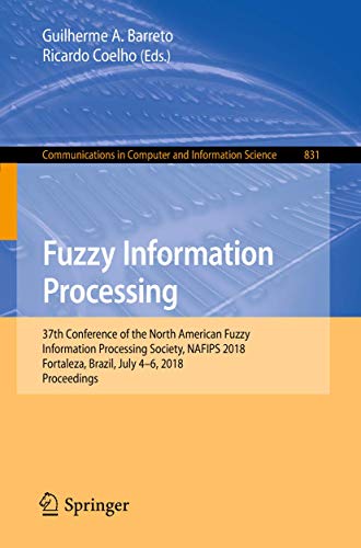 Fuzzy Information Processing: 37th Conference of the North American Fuzzy Information Processing Society, NAFIPS 2018, Fortaleza, Brazil, July 4-6, ... in Computer and Information Science, 831)