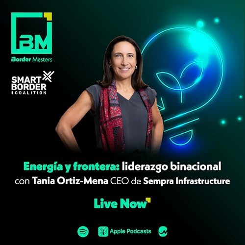 Energ&iacute;a y frontera: liderazgo binacional con Tania Ortiz-Mena, CEO de Sempra Infrastructure
