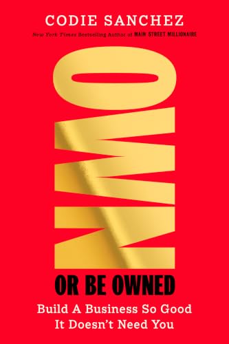 Own or Be Owned: Build a Business So Good It Doesn't Need You
