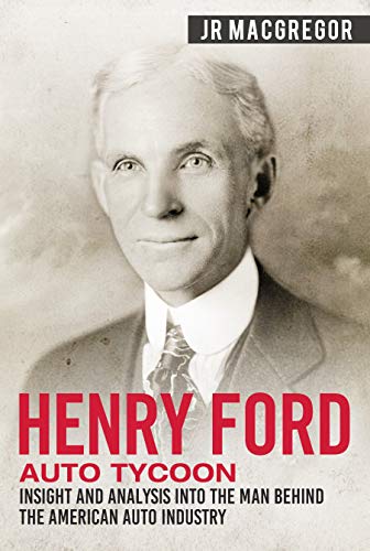 auto kindle books - Henry Ford - Auto Tycoon: Insight and Analysis into the Man Behind the American Auto Industry (Business Biographies and Memoirs – Titans of Industry Book 4)