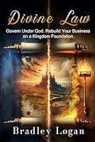 DIVINE LAW: Govern Under God. Rebuild Your Business on a Kingdom Foundation. B0F4X6DL9J Book Cover